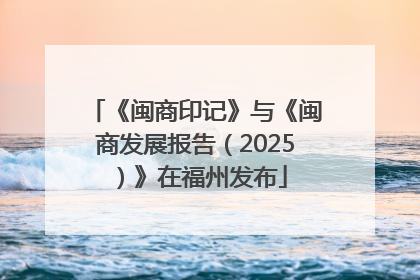 《闽商印记》与《闽商发展报告（2025）》在福州发布