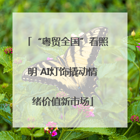 “粤贸全国”看照明 AI灯饰撬动情绪价值新市场