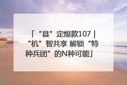 “县”定爆款107｜“机”智共享 解锁“特种兵团”的N种可能
