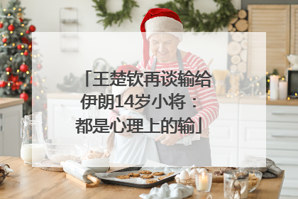 王楚钦再谈输给伊朗14岁小将：都是心理上的输
