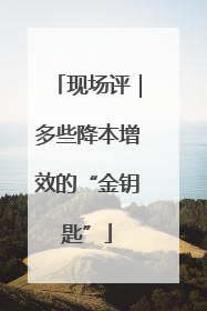 现场评｜多些降本增效的“金钥匙”