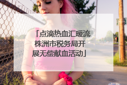 点滴热血汇暖流 株洲市税务局开展无偿献血活动