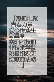 热血汇聚青春力量 爱心传递生命温度——襄阳科技职业技术学院积极组织无偿献血活动