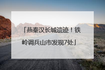 燕秦汉长城遗迹！铁岭调兵山市发现7处