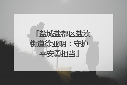 盐城盐都区盐渎街道徐亚明：守护平安勇担当
