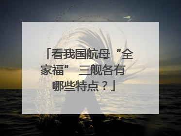 看我国航母“全家福” 三舰各有哪些特点？