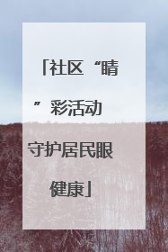 社区“睛”彩活动 守护居民眼健康