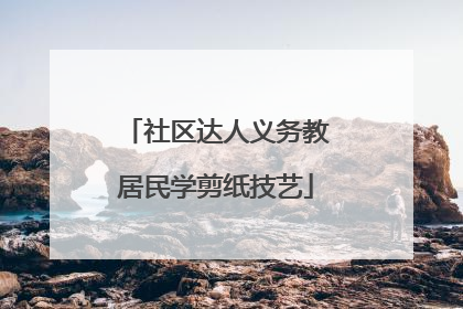 社区达人义务教居民学剪纸技艺
