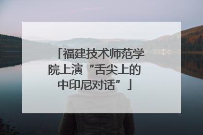 福建技术师范学院上演“舌尖上的中印尼对话”