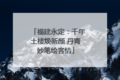 福建永定：千年土楼焕新颜 丹青妙笔绘客情