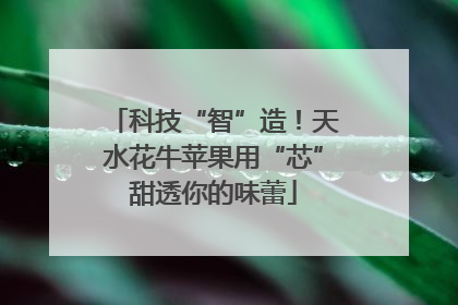 科技“智”造！天水花牛苹果用“芯”甜透你的味蕾