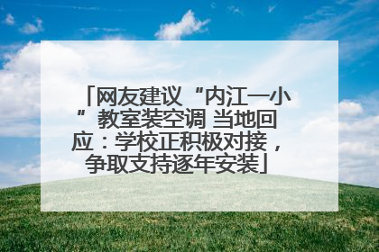 网友建议“内江一小”教室装空调 当地回应：学校正积极对接，争取支持逐年安装