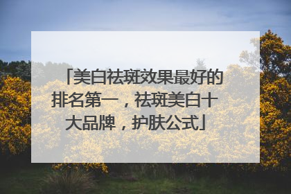 美白祛斑效果最好的排名第一，祛斑美白十大品牌，护肤公式