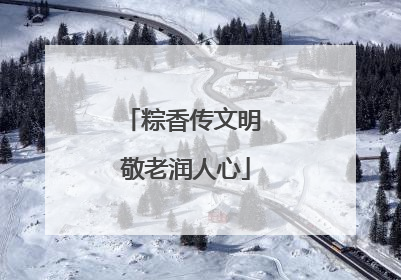 粽香传文明 敬老润人心