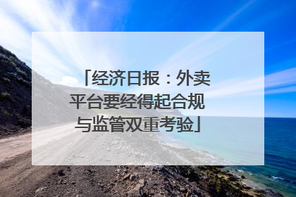 经济日报：外卖平台要经得起合规与监管双重考验