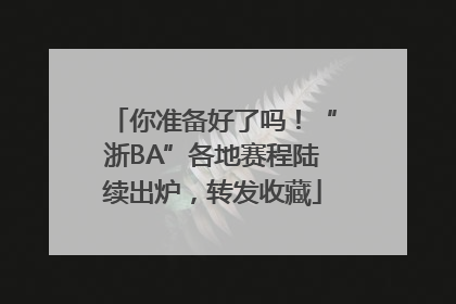 你准备好了吗！“浙BA”各地赛程陆续出炉，转发收藏