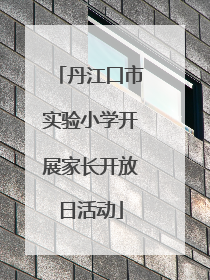 丹江口市实验小学开展家长开放日活动