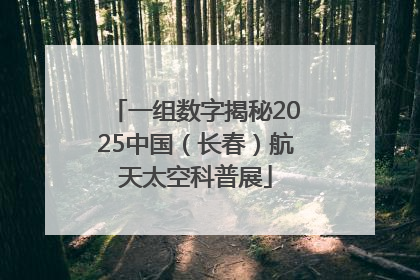 一组数字揭秘2025中国（长春）航天太空科普展