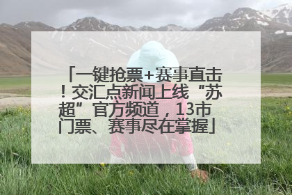 一键抢票+赛事直击！交汇点新闻上线“苏超”官方频道，13市门票、赛事尽在掌握