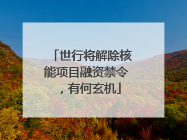 世行将解除核能项目融资禁令，有何玄机
