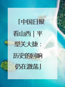 中国日报看山西｜平型关大捷：历史的回响仍在激荡