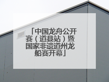 中国龙舟公开赛（道县站）暨国家非遗道州龙船赛开幕