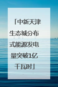中新天津生态城分布式能源发电量突破1亿千瓦时