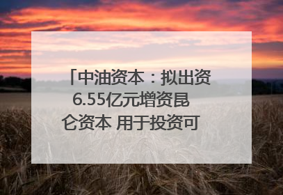 中油资本：拟出资6.55亿元增资昆仑资本 用于投资可控核聚变项目