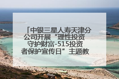 中银三星人寿天津分公司开展“理性投资 守护财富-515投资者保护宣传日”主题教育宣传活动