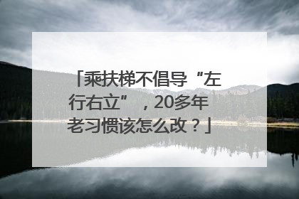 乘扶梯不倡导“左行右立”，20多年老习惯该怎么改？
