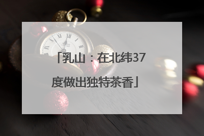 乳山：在北纬37度做出独特茶香