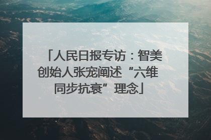 人民日报专访：智美创始人张宠阐述“六维同步抗衰”理念