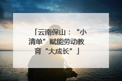 云南保山：“小清单”赋能劳动教育“大成长”