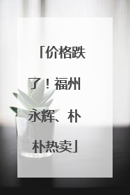 价格跌了！福州永辉、朴朴热卖