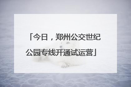 今日，郑州公交世纪公园专线开通试运营