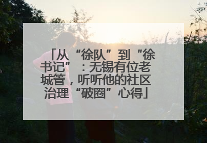 从“徐队”到“徐书记”：无锡有位老城管，听听他的社区治理“破圈”心得