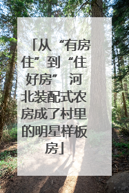 从“有房住”到“住好房” 河北装配式农房成了村里的明星样板房