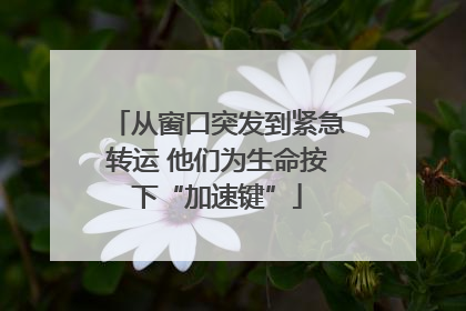 从窗口突发到紧急转运 他们为生命按下“加速键”