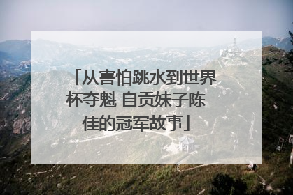 从害怕跳水到世界杯夺魁 自贡妹子陈佳的冠军故事