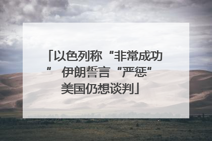 以色列称“非常成功” 伊朗誓言“严惩” 美国仍想谈判
