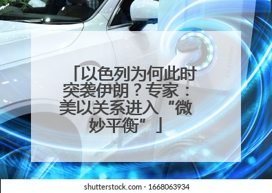 以色列为何此时突袭伊朗？专家：美以关系进入“微妙平衡”