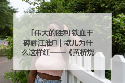 伟大的胜利·铁血丰碑耀江淮⑫｜歌儿为什么这样红——《黄桥烧饼歌》诞生记