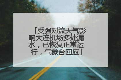 受强对流天气影响大连机场多处漏水，已恢复正常运行，气象台回应