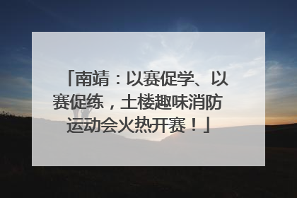 南靖：以赛促学、以赛促练，土楼趣味消防运动会火热开赛！