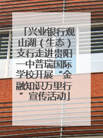 兴业银行观山湖（生态）支行走进贵阳一中普瑞国际学校开展“金融知识万里行”宣传活动