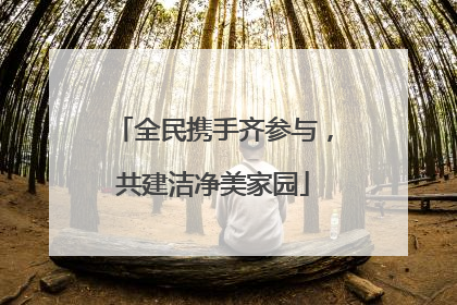 全民携手齐参与，共建洁净美家园
