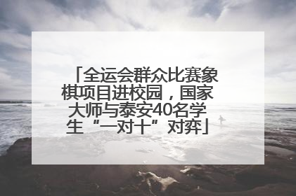 全运会群众比赛象棋项目进校园，国家大师与泰安40名学生“一对十”对弈