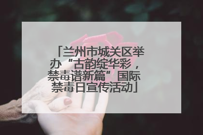 兰州市城关区举办“古韵绽华彩，禁毒谱新篇”国际禁毒日宣传活动