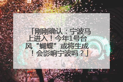 刚刚确认：宁波马上进入！今年1号台风“蝴蝶”或将生成！会影响宁波吗？
