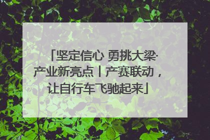 坚定信心 勇挑大梁·产业新亮点丨产赛联动，让自行车飞驰起来
